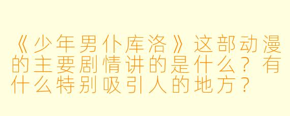 《少年男仆库洛》这部动漫的主要剧情讲的是什么？有什么特别吸引人的地方？
