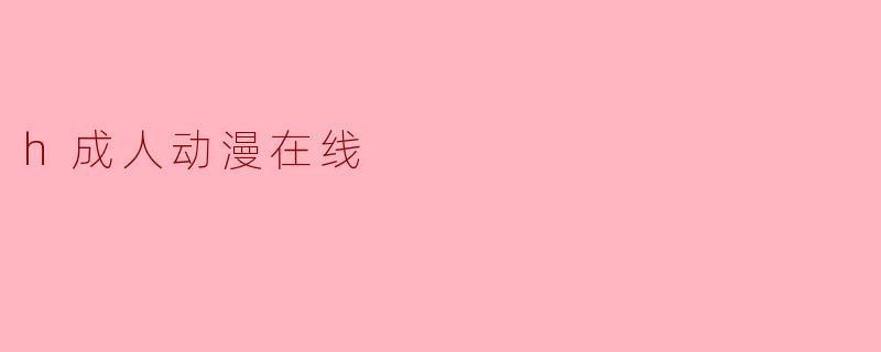 h成人动漫在线