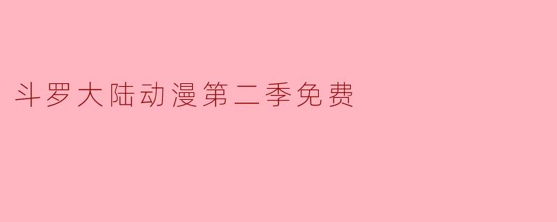 斗罗大陆动漫第二季免费