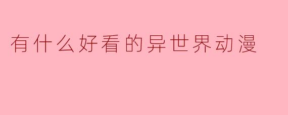 有什么好看的异世界动漫