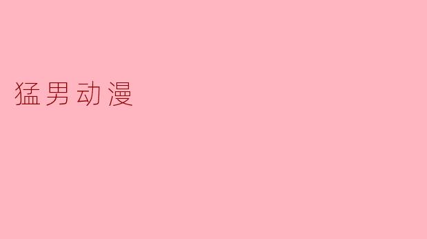 猛男动漫:力量与柔情的二次元新诠释