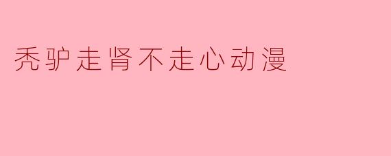 秃驴走肾不走心动漫