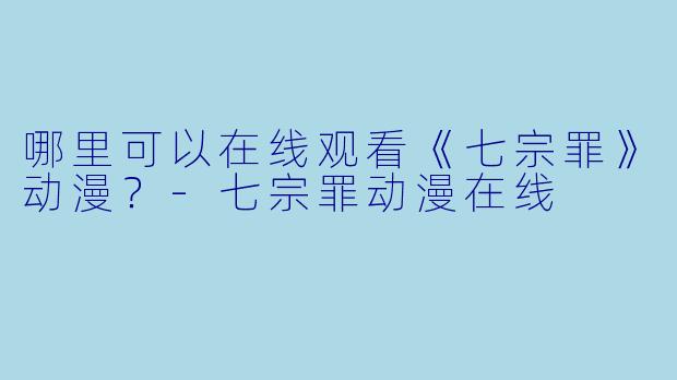 哪里可以在线观看《七宗罪》动漫?