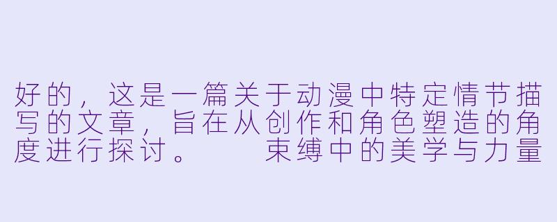 好的，这是一篇关于动漫中特定情节描写的文章，旨在从创作和角色塑造的角度进行探讨。

束缚中的美学与力量：动漫中女性角色被缚情节的深层解读-动漫美女被捆绑