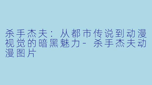 杀手杰夫：从都市传说到动漫视觉的暗黑魅力-杀手杰夫动漫图片