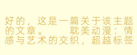 好的，这是一篇关于该主题的文章。

耽美动漫：情感与艺术的交织，超越标签的深刻叙事