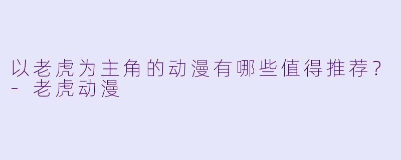 以老虎为主角的动漫有哪些值得推荐？-老虎动漫