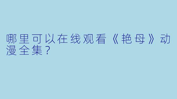 哪里可以在线观看《艳母》动漫全集?