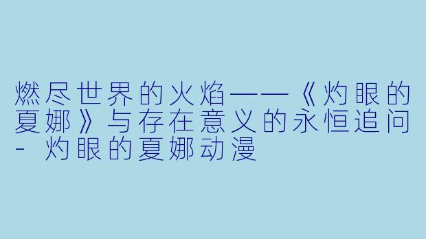 燃尽世界的火焰——《灼眼的夏娜》与存在意义的永恒追问-灼眼的夏娜动漫
