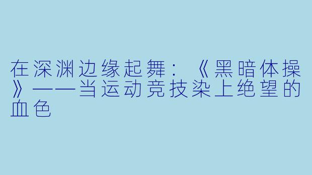 在深渊边缘起舞：《黑暗体操》——当运动竞技染上绝望的血色