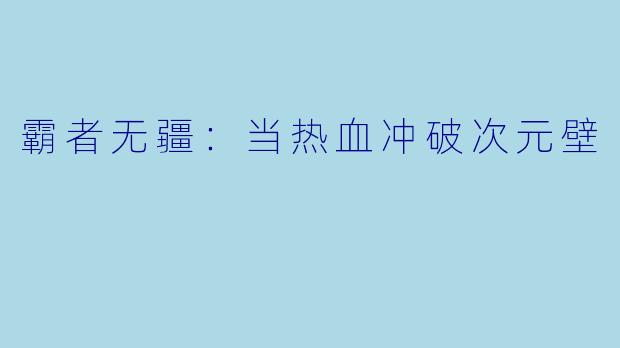 霸者无疆：当热血冲破次元壁