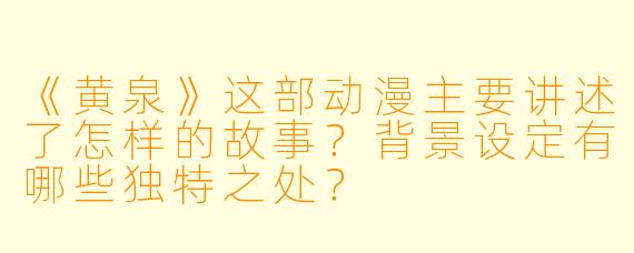 《黄泉》这部动漫主要讲述了怎样的故事？背景设定有哪些独特之处？