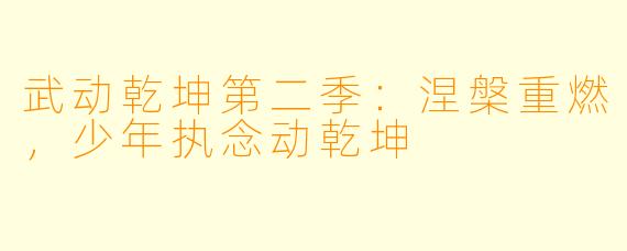武动乾坤第二季：涅槃重燃，少年执念动乾坤