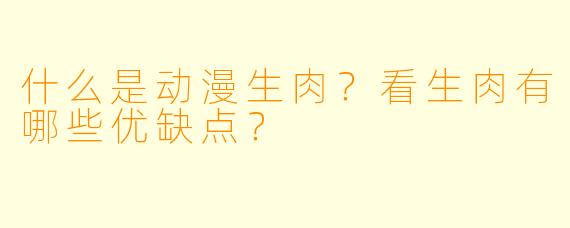 什么是动漫生肉？看生肉有哪些优缺点？