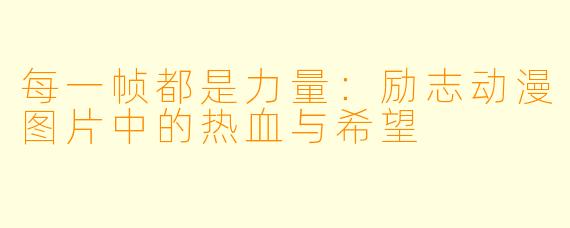 每一帧都是力量：励志动漫图片中的热血与希望