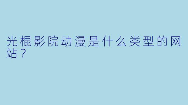 光棍影院动漫是什么类型的网站？