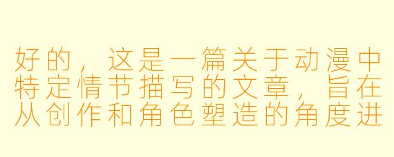 好的，这是一篇关于动漫中特定情节描写的文章，旨在从创作和角色塑造的角度进行探讨。

束缚中的美学与力量：动漫中女性角色被缚情节的深层解读