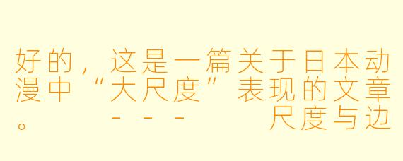好的，这是一篇关于日本动漫中“大尺度”表现的文章。

---

尺度与边界：日本动漫中的成人化表达与艺术探索