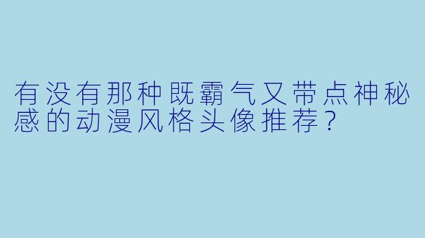 有没有那种既霸气又带点神秘感的动漫风格头像推荐？