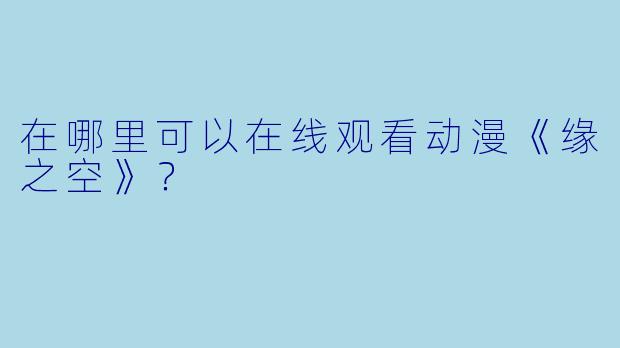 在哪里可以在线观看动漫《缘之空》？
