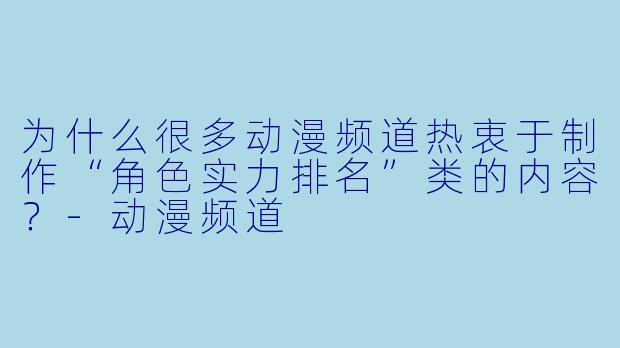 为什么很多动漫频道热衷于制作“角色实力排名”类的内容?