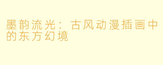 墨韵流光：古风动漫插画中的东方幻境