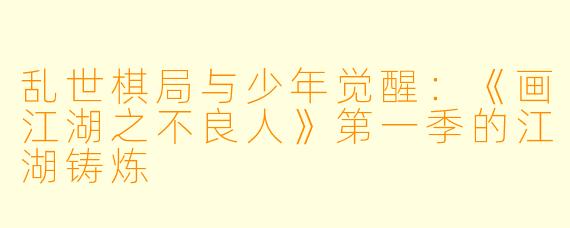乱世棋局与少年觉醒：《画江湖之不良人》第一季的江湖铸炼