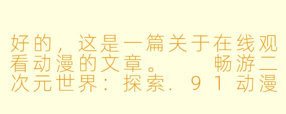 好的，这是一篇关于在线观看动漫的文章。

畅游二次元世界：探索.91动漫在线观看的便捷与乐趣