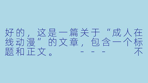 好的，这是一篇关于“成人在线动漫”的文章，包含一个标题和正文。

---

不止是热血与少年：探索成人在线动漫的深度与魅力-成人在线动漫