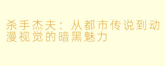 杀手杰夫：从都市传说到动漫视觉的暗黑魅力