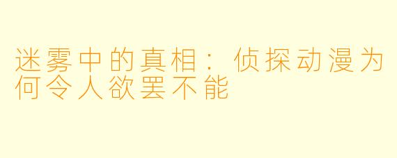 迷雾中的真相：侦探动漫为何令人欲罢不能