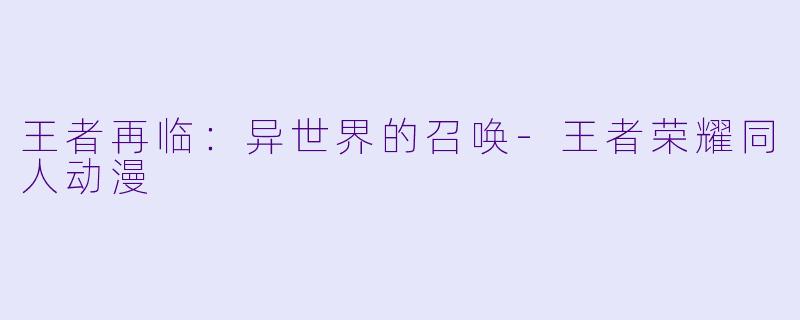 王者再临：异世界的召唤-王者荣耀同人动漫