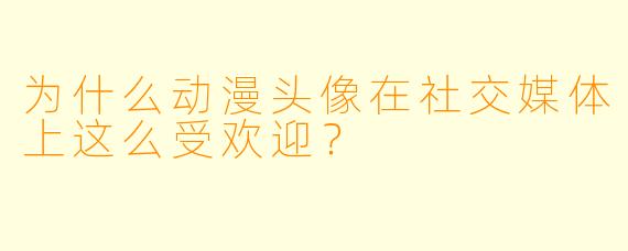 为什么动漫头像在社交媒体上这么受欢迎？
