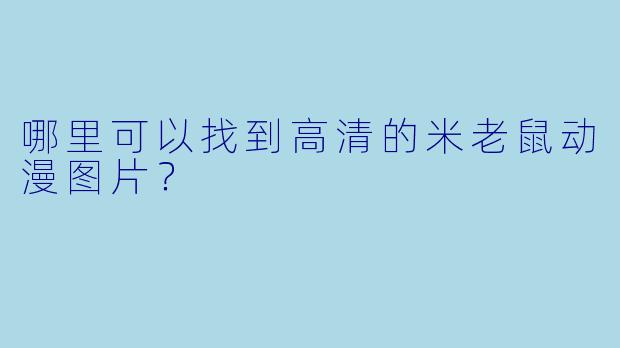 哪里可以找到高清的米老鼠动漫图片？