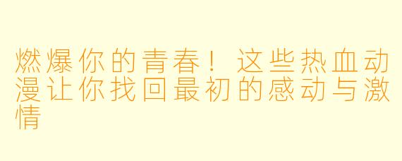 燃爆你的青春！这些热血动漫让你找回最初的感动与激情