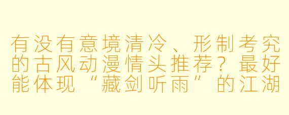 有没有意境清冷、形制考究的古风动漫情头推荐?最好能体现“藏剑听雨”的江湖羁绊感。