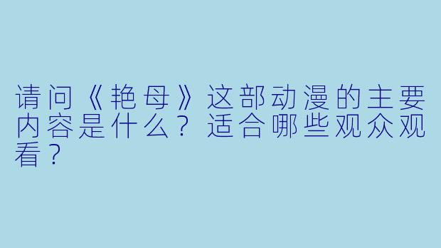 请问《艳母》这部动漫的主要内容是什么？适合哪些观众观看？