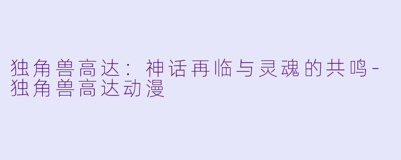 独角兽高达：神话再临与灵魂的共鸣-独角兽高达动漫