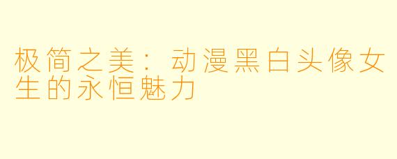 极简之美：动漫黑白头像女生的永恒魅力