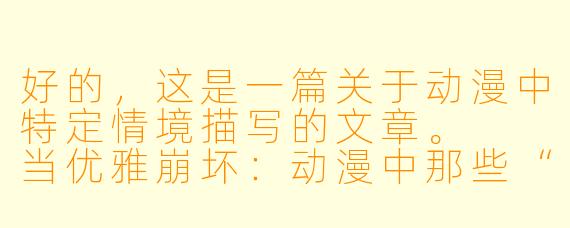 好的，这是一篇关于动漫中特定情境描写的文章。

当优雅崩坏：动漫中那些“社会性死亡”的瞬间
