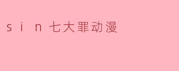 《sin七大罪》这部动漫的主要剧情设定是什么?