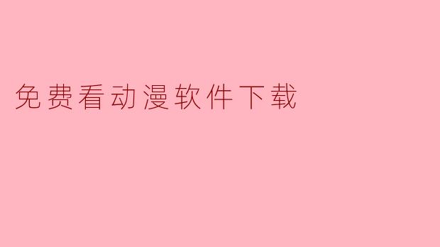 免费看动漫软件下载
