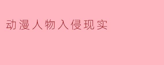 动漫人物入侵现实