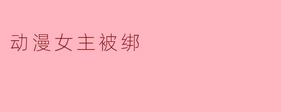 动漫女主被绑