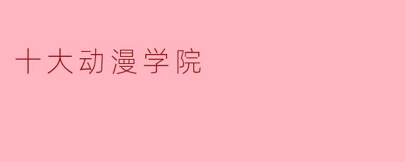 十大动漫学院