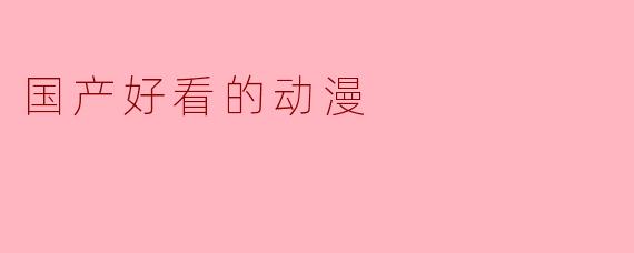 国产好看的动漫