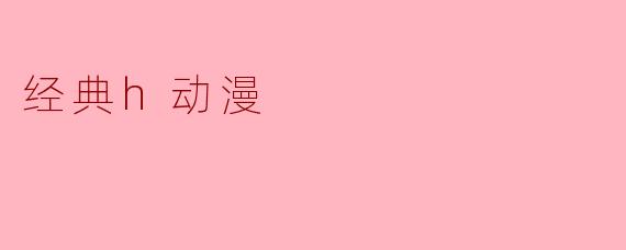 经典h动漫