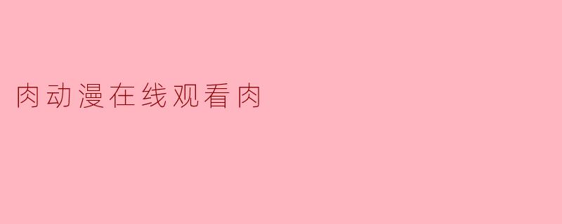 肉动漫在线观看肉