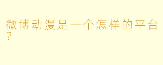 微博动漫是一个怎样的平台？