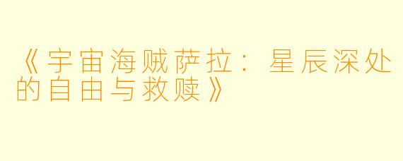 《宇宙海贼萨拉:星辰深处的自由与救赎》
